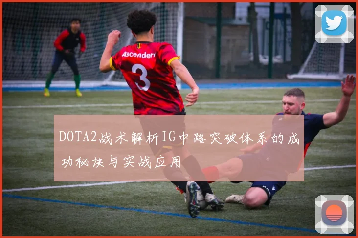 DOTA2战术解析IG中路突破体系的成功秘诀与实战应用