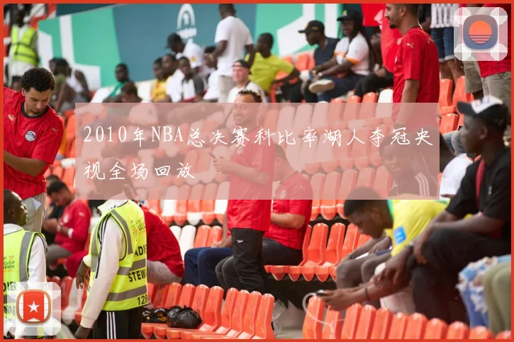 2010年NBA总决赛科比率湖人夺冠央视全场回放
